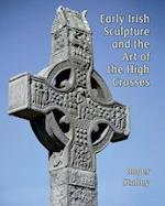 Early Irish Sculpture and the Art of the High Crosses