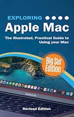 Exploring Apple Mac: Big Sur Edition: The Illustrated, Practical Guide to Using your Mac 