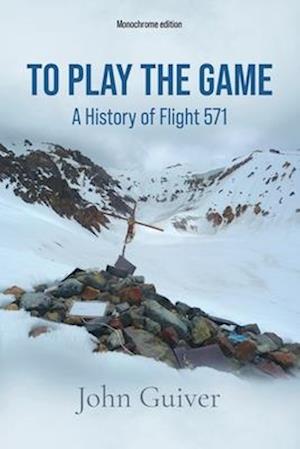 To Play the Game: A History of Flight 571: MONOCHROME EDITION