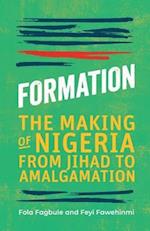 Formation : The Making of Nigeria from Jihad to Amalgamation 