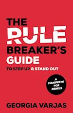 The Rule Breaker's Guide To Step Up & Stand Out