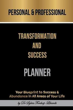 Personal & Professional Transformation and Success Planner: Your Blueprint to Success & Abundance in All Areas of Your Life