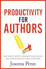 Productivity For Authors : Find Time to Write, Organize your Author Life, and Decide what Really Matters