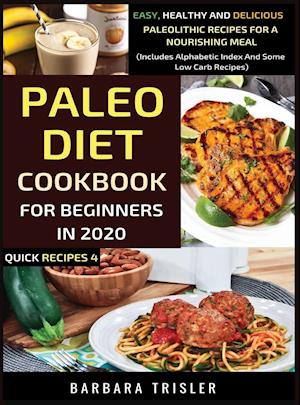 Paleo Diet Cookbook For Beginners In 2020: Easy, Healthy And Delicious Paleolithic Recipes For A Nourishing Meal (Includes Alphabetic Index And Some L