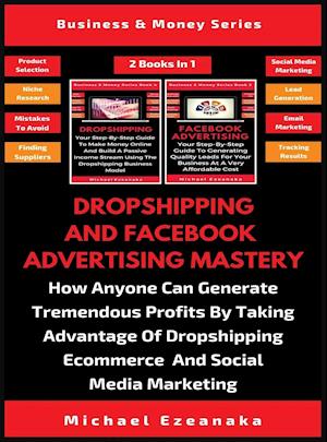 Dropshipping And Facebook Advertising Mastery (2 Books In 1)