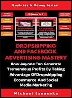Dropshipping And Facebook Advertising Mastery (2 Books In 1)