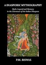 A Diasporic Mythography: Myth, Legend and Memory in the Literature of the Indian Diaspora 