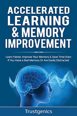 Accelerated Learning & Memory Improvement (2 In 1) Bundle To Learn Faster, Improve Your Memory & Save Time Even If You Have a Bad Memory Or Are Easily