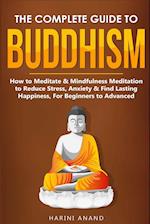 The Complete Guide to Buddhism, How to Meditate & Mindfulness Meditation to Reduce Stress, Anxiety & Find Lasting Happiness, For Beginners to Advanced