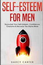 Self-Esteem For Men: Skyrocket Your Self-Esteem, Confidence, Charisma & Become The Alpha Male 