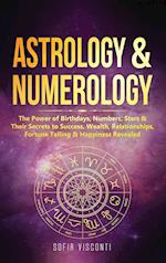 Astrology & Numerology: The Power Of Birthdays, Numbers, Stars & Their Secrets to Success, Wealth, Relationships, Fortune Telling & Happiness Revealed