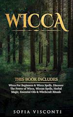 Wicca: This Book Includes: Wicca For Beginners & Wicca Spells. Discover The Power of Wicca, Wiccan Spells, Herbal Magic, Essential Oils & Witchcraft R