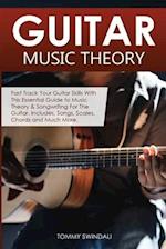 Guitar Music Theory: Fast Track Your Guitar Skills With This Essential Guide to Music Theory & Songwriting For The Guitar. Includes, Songs, Scales, Ch