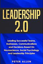 Leadership 2.0: Leading Successful Teams, Businesses, Communications and Decisions Based On Neuroscience, Social Psychology and Leadership Principles 