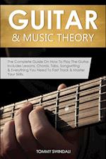 Guitar & Music Theory: The Complete Guide On How To Play The Guitar. Includes Lessons, Chords, Tabs, Songwriting & Everything You Need To Fast