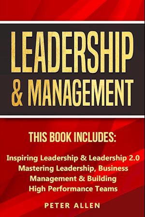 Leadership & Management: This Book Includes: Inspiring Leadership & Leadership 2.0. Mastering Leadership, Business Management & Building H