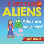 What are baby pigs?: 3 Tips For Aliens 