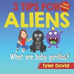What are baby gorillas?: 3 Tips For Aliens 