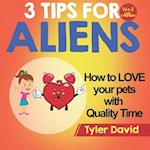 How to LOVE your pets with Quality Time: 3 Tips For Aliens 