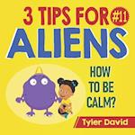 How to be Calm: 3 Tips For Aliens 