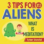What is Meditation?: 3 Tips For Aliens 