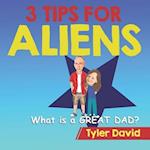 What is a GREAT DAD?: 3 Tips For Aliens 