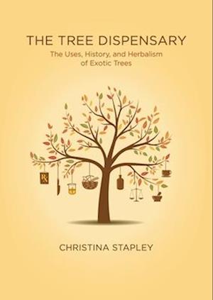 The Tree Dispensary : The Uses, History, and Herbalism of Exotic Trees