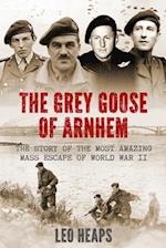 The Grey Goose of Arnhem: The Story of the Most Amazing Mass Escape of World War II 