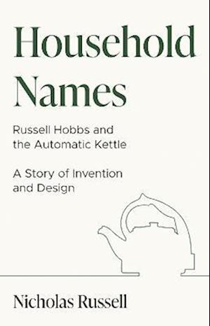 Household Names: Russell Hobbs and the Automatic Kettle - A Story of Innovation and Design