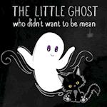 The Little Ghost Who Didn't Want to Be Mean: A Picture Book Not Just for Halloween 