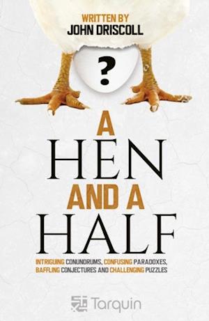 A Hen and a Half : Intriguing Conundrums, Confusing Paradoxes, Baffling Conjectures and Challenging Puzzles