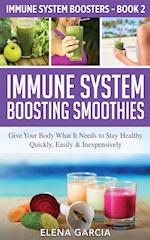 Immune System Boosting Smoothies: Give Your Body What It Needs to Stay Healthy - Quickly, Easily & Inexpensively 