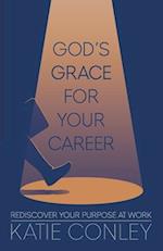 God's GRACE For Your Career: Rediscover Your Purpose at Work 