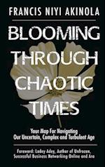 Blooming Through Chaotic Times Your Map For Navigating Our Uncertain, Complex and Turbulent Age 