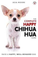 The Complete Happy Chihuahua Guide: The A-Z Chihuahua Manual for New and Experienced Owners 