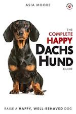 The Complete Happy Dachshund Guide: The A-Z Dachshund Manual for New and Experienced Owners 