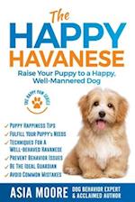 The Happy Havanese: Raise Your Puppy to a Happy, Well-Mannered Dog 