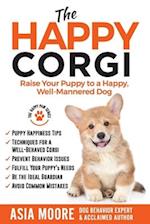 The Happy Corgi: Raise Your Puppy to a Happy, Well-Mannered Dog 