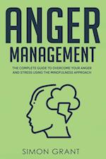 Anger Management: The Complete Guide to Overcome Your Anger and Stress Using the Mindfulness Approach 