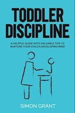 Toddler Discipline: A Helpful Guide With Valuable Tips to Nurture Your Child's Developing Mind 
