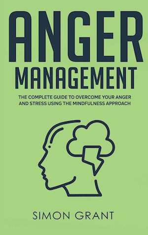 Anger Management: The Complete Guide to Overcome Your Anger and Stress Using the Mindfulness Approach