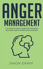 Anger Management: The Complete Guide to Overcome Your Anger and Stress Using the Mindfulness Approach 