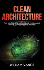 Clean Architecture: Tips and Tricks to Software and Programming Using Clean Architecture Theories 