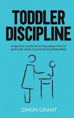 Toddler Discipline: A Helpful Guide With Valuable Tips to Nurture Your Child's Developing Mind 