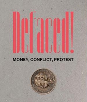 Defaced! Money, Conflict, Protest