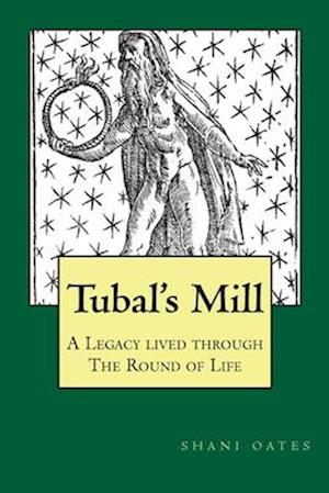 TUBAL'S MILL. A Legacy Lived Through The Round Of Life