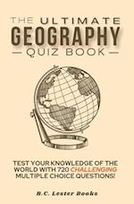 The Ultimate Geography Quiz Book: Test Your Knowledge Of The World With 720 Challenging Multiple Choice Questions! A Great Gift For Kids And Adults. 