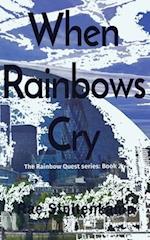 When Rainbows Cry: The Rainbow Quest series: Book 2 