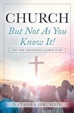Church But Not As You Know It!: The Time for Playing Church is Up! 