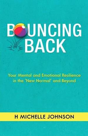 Bouncing Back: Your Mental and Emotional Resilience in the New Normal and Beyond